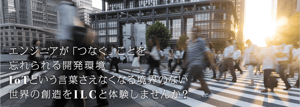 エンジニアがつなぐことを忘れられる開発環境 loTという言葉さえなくなる境界のない世界の創造をILCと体験しませんか?